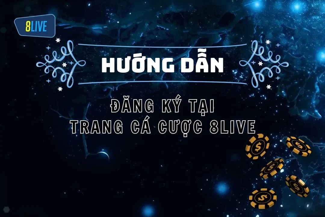 Hướng Dẫn Đăng Ký 8LIVE Nhanh Gọn Chỉ Với Vài Cú Click