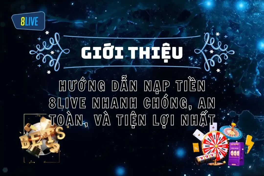 Nạp Tiền 8LIVE Nhanh Chóng, An Toàn, Và Tiện Lợi Nhất