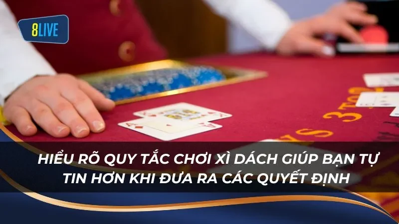 Hiểu rõ quy tắc chơi xì dách cơ bản giúp bạn tự tin hơn khi đưa ra các quyết định 