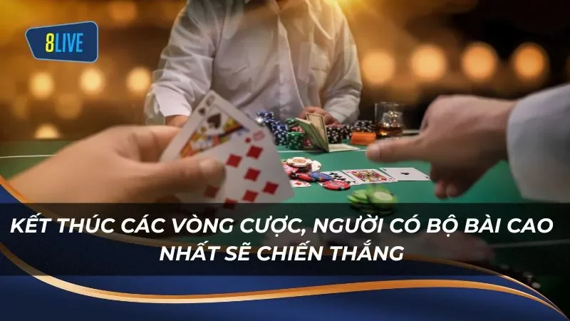 Kết thúc các vòng cược, người có bộ bài cao nhất sẽ chiến thắng